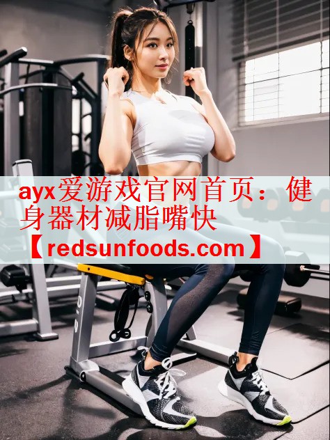 <strong>ayx爱游戏官网首页：健身器材减脂嘴快</strong>